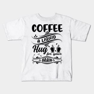 Funny Coffee Lover Quote Coffee A Liquid Hug For Your Brain Kids T-Shirt